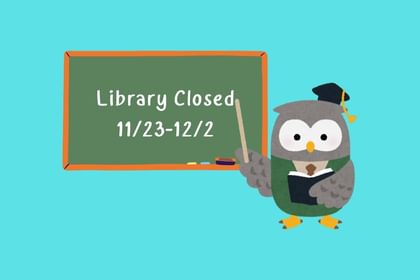 Owl pointing at a blackboard that reads library closed 11/23 to 12/2