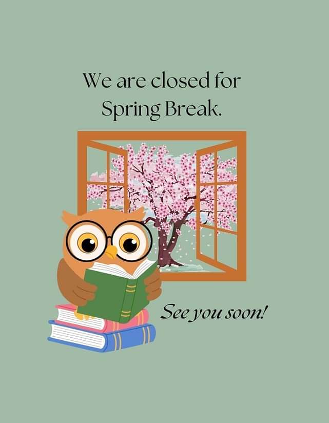 We're closed for Spring Break! See you soon! With a picture of an owl reading in front of a flowering tree.